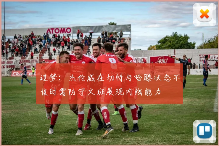 追梦：杰伦威在切特与哈滕状态不佳时需防守文班展现内线能力