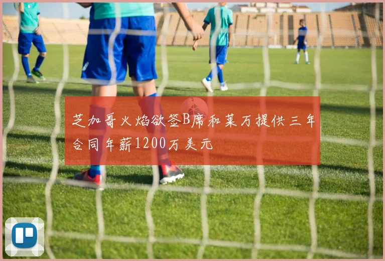芝加哥火焰欲签B席和莱万提供三年合同年薪1200万美元
