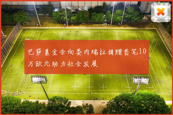 巴萨基金会向委内瑞拉捐赠首笔10万欧元助力社会发展